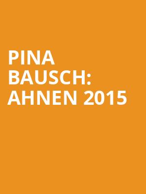 PINA BAUSCH: AHNEN 2015 at Royal Opera House